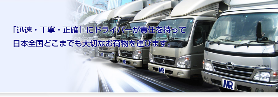 「迅速・丁寧・正確」にドライバーが責任を持って日本全国どこまでも大切なお荷物を運びます。